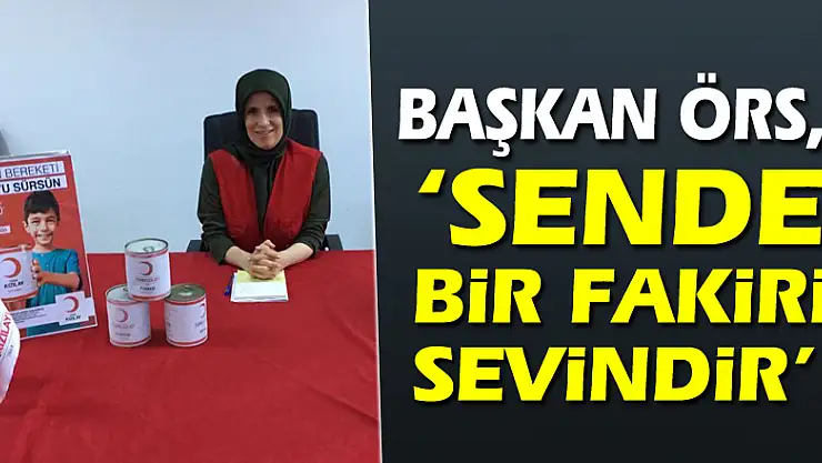BAŞKAN ÖRS, 'SENDE BİR FAKİRİ SEVİNDİR'  