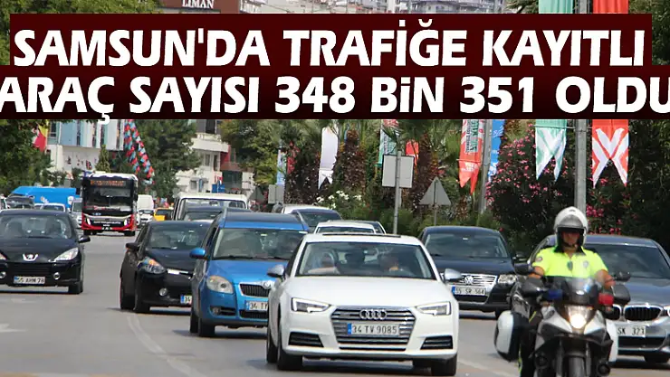 Samsun'da trafiğe kayıtlı araç sayısı 348 bin 351 oldu