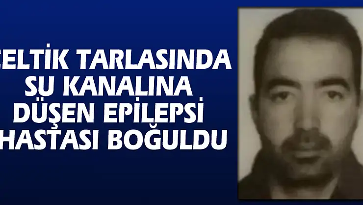 Çeltik tarlasında su kanalına düşen epilepsi hastası boğuldu