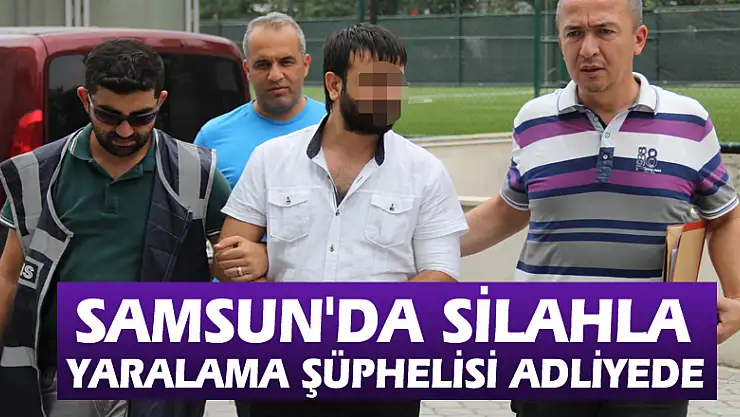 Samsun'da silahla yaralama şüphelisi adliyede