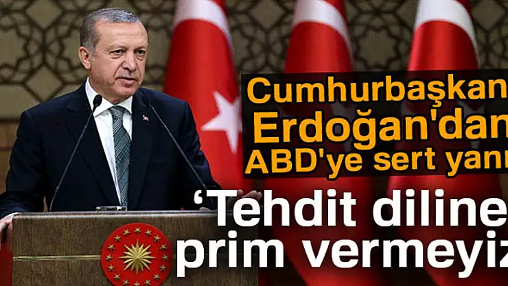 Cumhurbaşkanı Erdoğan'dan ABD'ye yanıt: Tehdit diline prim vermeyiz