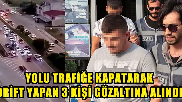 Yolu trafiğe kapatarak drift yapan 3 kişi gözaltına alındı 