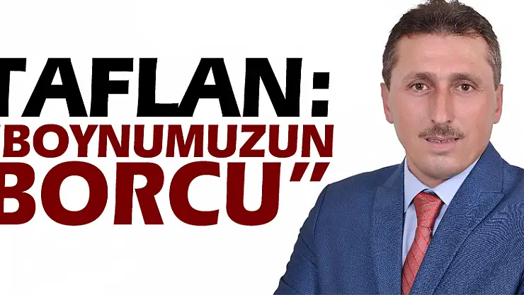 Taflan: 'Boynumuzun Borcu'