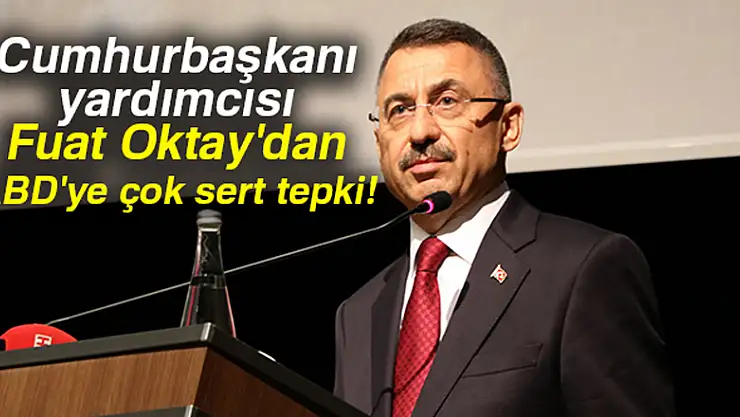 Cumhurbaşkanı yardımcısı Fuat Oktay'dan ABD'ye tepki