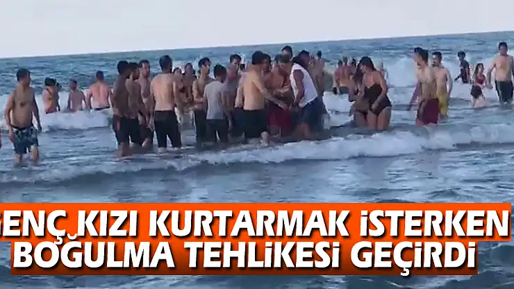 Genç kızı kurtarmak isterken boğulma tehlikesi geçirdi