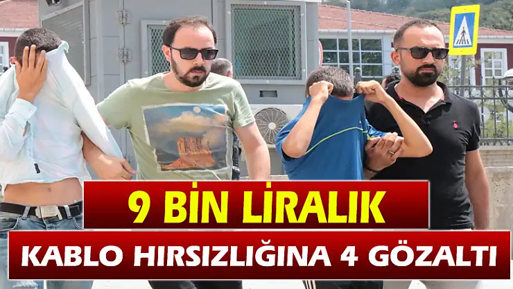 9 bin liralık kablo hırsızlığına 4 gözaltı 