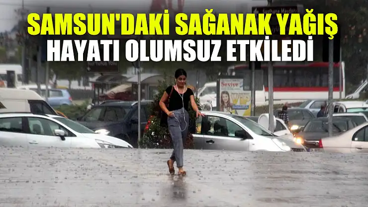 Samsun'daki sağanak yağış hayatı olumsuz etkiledi 