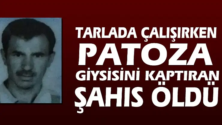 Tarlada çalışırken patoza giysisini kaptıran şahıs öldü