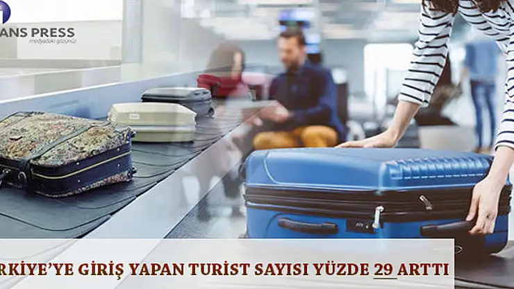 TÜRKİYE'YE GİRİŞ YAPAN TURİST SAYISI YÜZDE 29 ARTTI