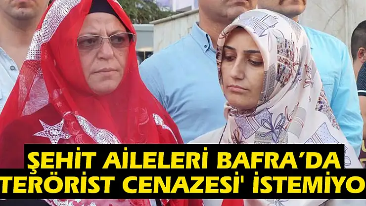 Şehit aileleri Bafra'da 'terörist cenazesi' istemiyor