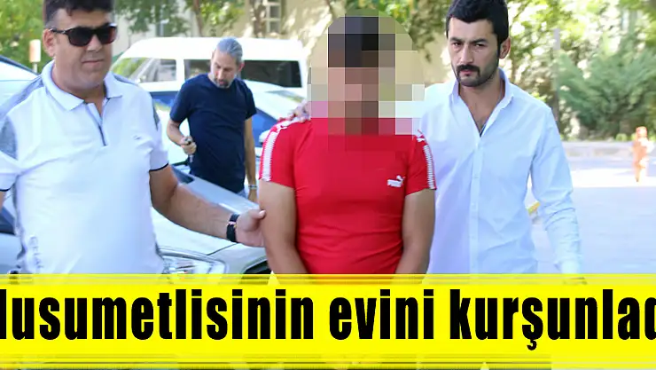 Husumetlisinin evine kurşunladı 