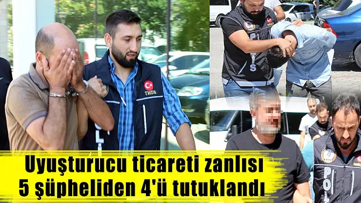  Uyuşturucu ticareti zanlısı 4 kişi tutuklandı 