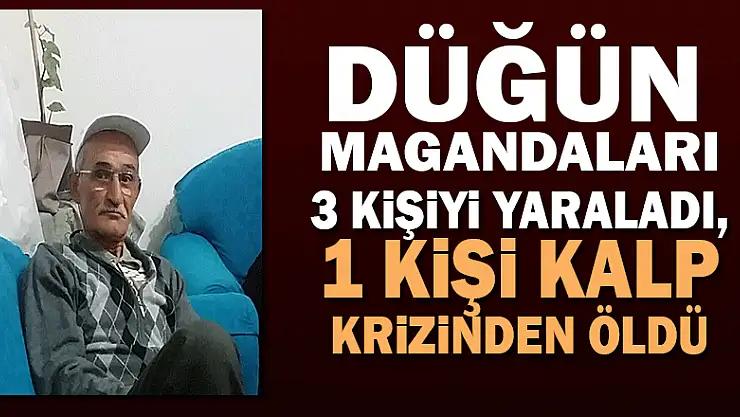 Düğün magandaları 3 kişiyi yaraladı, 1 kişi kalp krizinden öldü