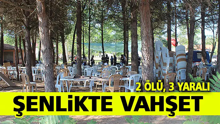 Şenlikte Vahşet: 2 Ölü,3 Yaralı