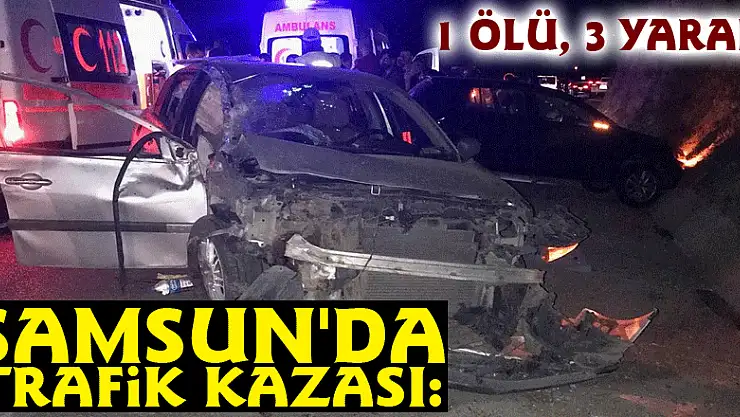 Samsun'da trafik kazası: 1 ölü, 3 yaralı