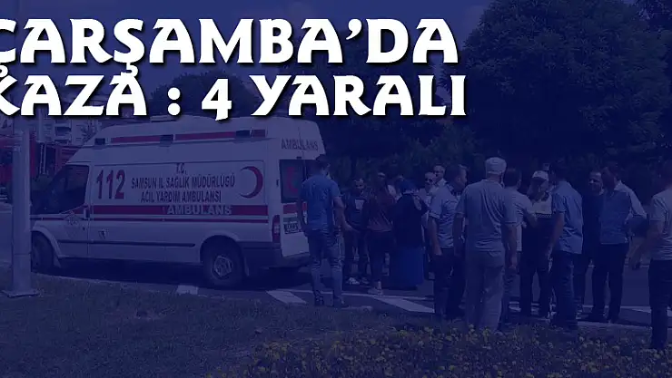 ÇARŞAMBA'DA KAZA : 4 YARALI