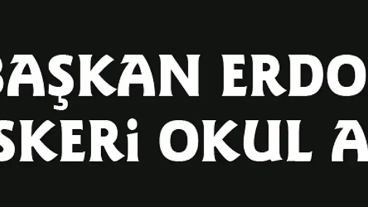 Başkan Erdoğan'dan Askeri Okul açıklaması