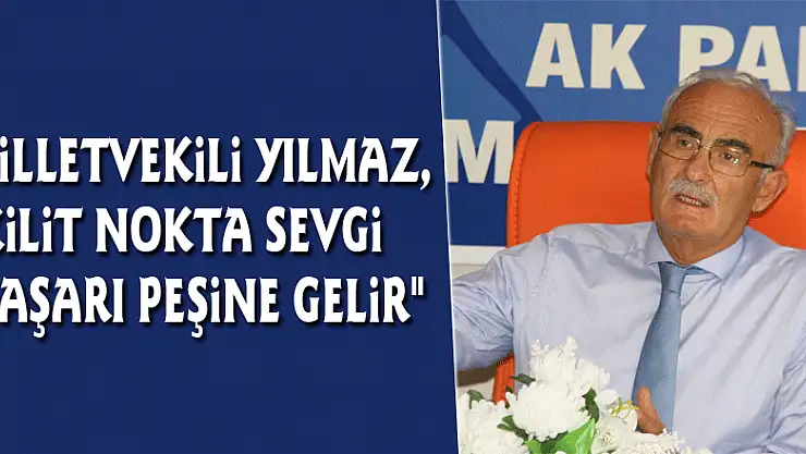 Milletvekili Yılmaz, 'Kilit nokta sevgi başarı peşine gelir'