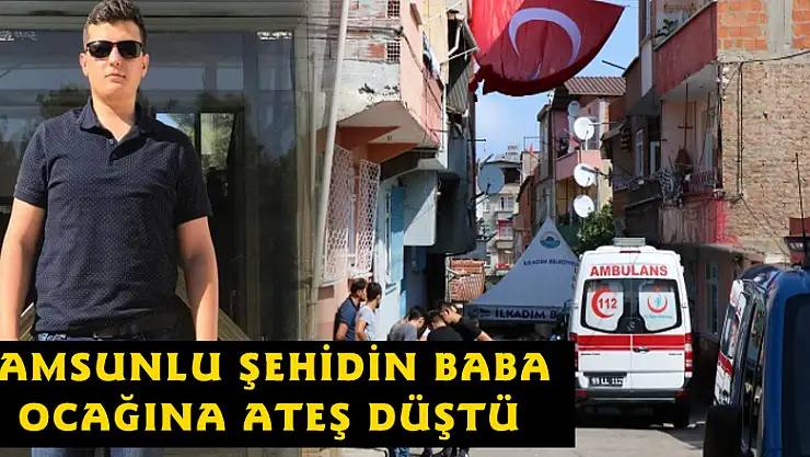Samsunlu şehidin baba ocağına ateş düştü