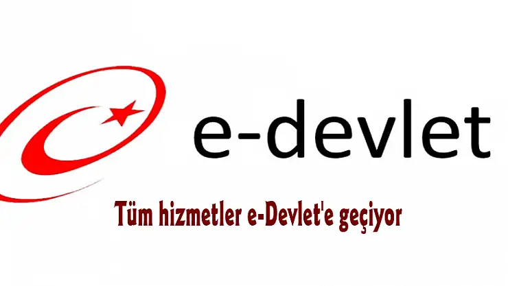 Tüm hizmetler e-Devlet'e geçiyor