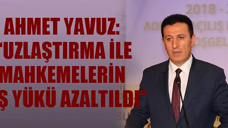 Ahmet Yavuz: 'Uzlaştırma ile mahkemelerin iş yükü azaltıldı' 