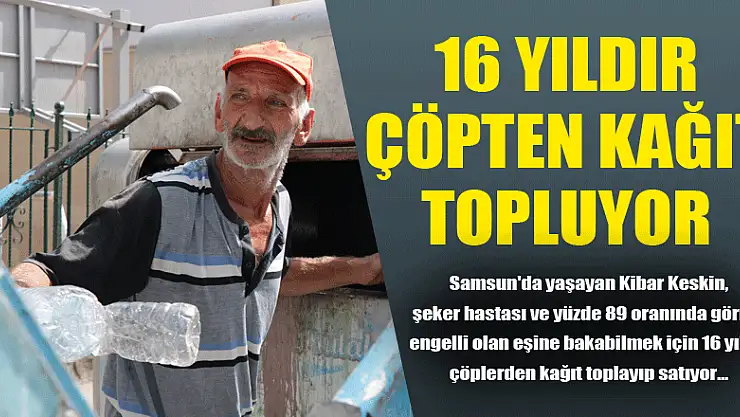 Görme engelli eşine bakabilmek için 16 yıldır çöpten kağıt topluyor 