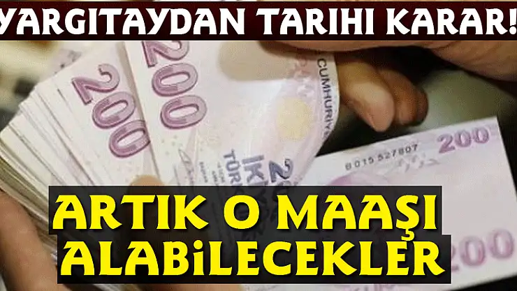 Yargıtaydan tarihi karar! Artık o maaşı alabilecekler