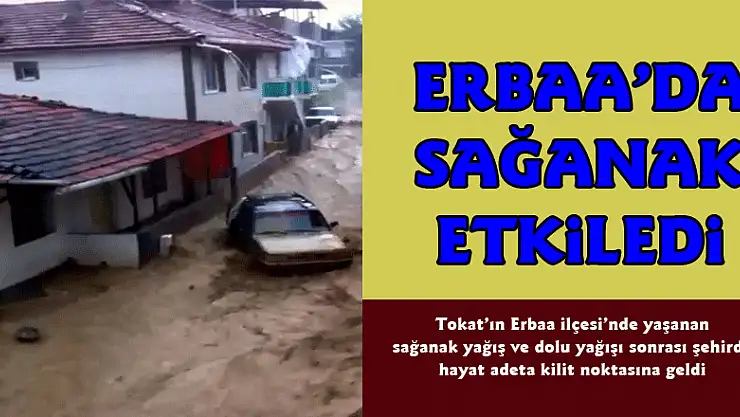 Erbaa'da sağanak etkiledi
