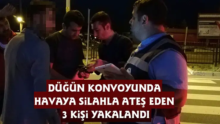 Düğün konvoyunda havaya silahla ateş eden 3 kişi yakalandı