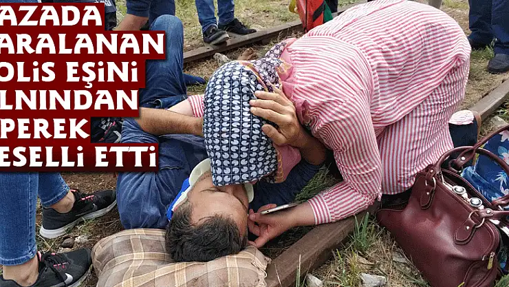 Kazada yaralanan polis eşini alnından öperek teselli etti