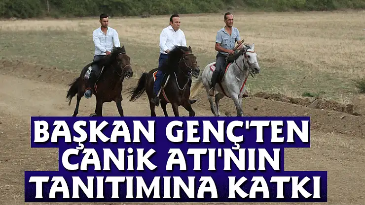 BAŞKAN GENÇ'TEN CANİK ATI'NIN TANITIMINA KATKI