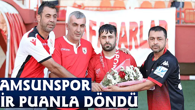 SAMSUNSPOR BİR PUANLA DÖNDÜ