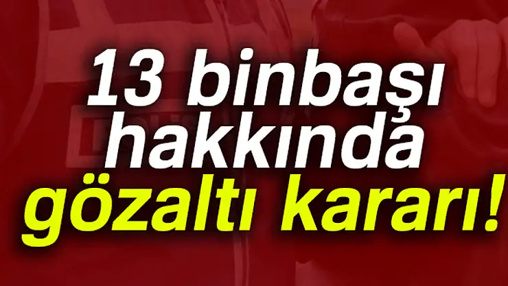 13 binbaşı hakkında gözaltı kararı