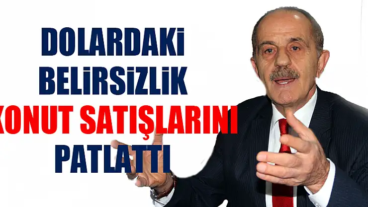 Dolardaki belirsizlik konut satışlarını patlattı 