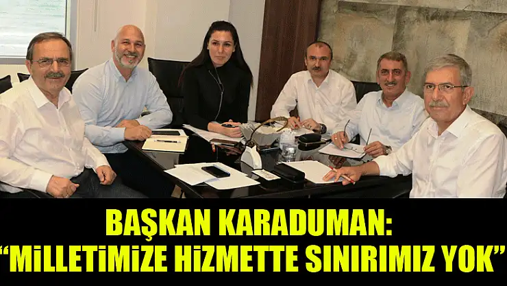 Başkan Karaduman: 'Milletimize hizmette sınırımız yok' 