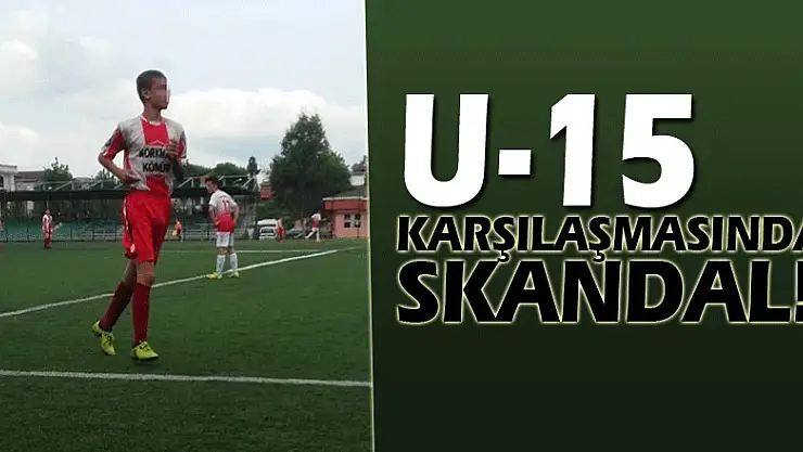 U-15 KARŞILAŞMASINDA SKANDAL!