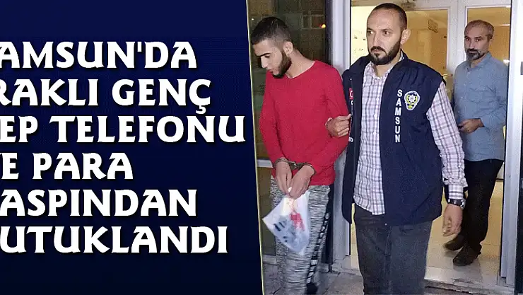 Samsun'da Iraklı genç cep telefonu ve para gaspından tutuklandı