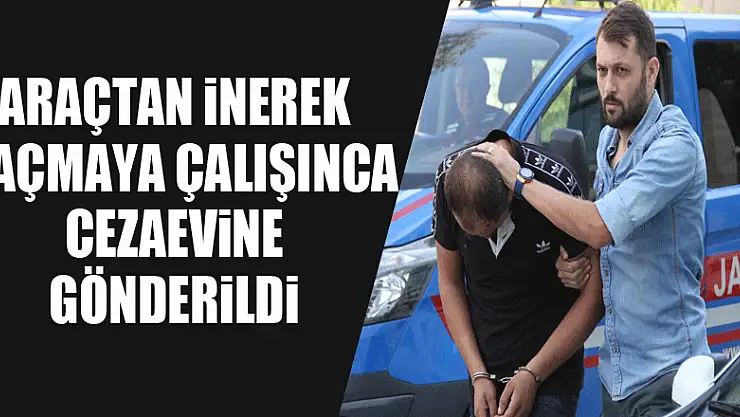 Araçtan inerek yaya olarak kaçmaya çalışan şahıs yakalanarak cezaevine gönderildi 