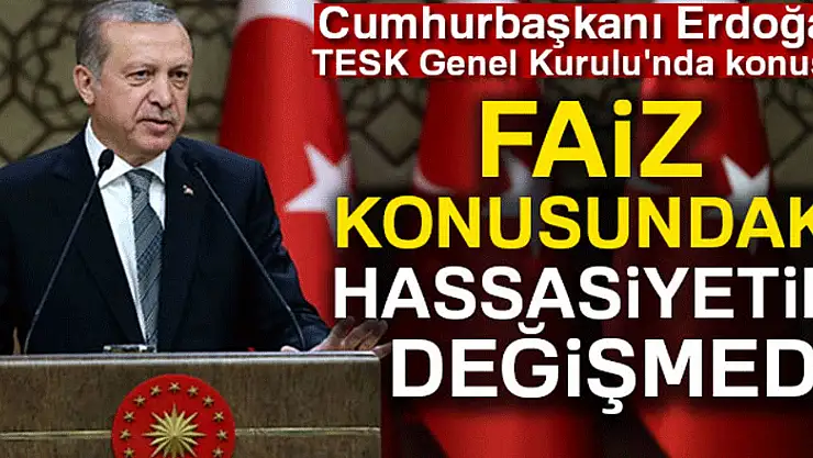 Cumhurbaşkanı Erdoğan: Faiz konusundaki hassasiyetim aynı