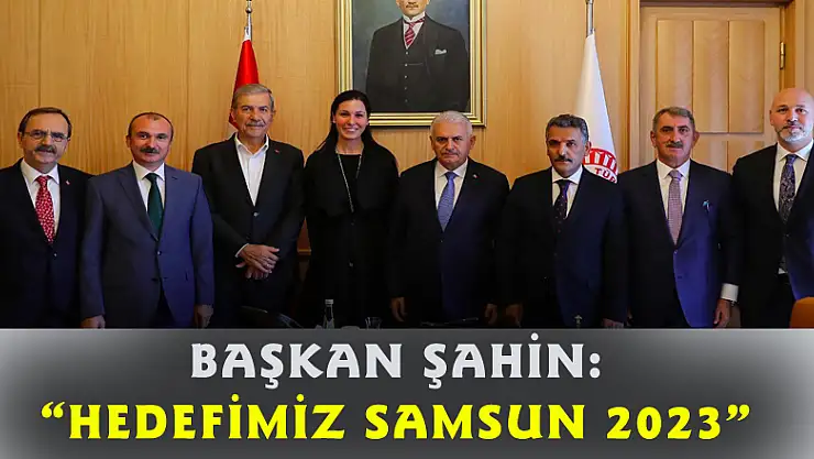 Başkan Şahin: 'Hedefimiz Samsun 2023' 