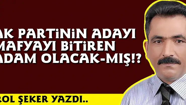 AK Partinin adayı Mafyayı bitiren adam olacak-mış!?