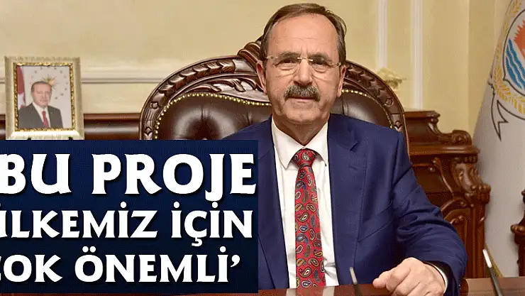 BAŞKAN ŞAHİN: 'BU PROJE ÜLKEMİZ İÇİN ÇOK ÖNEMLİ'
