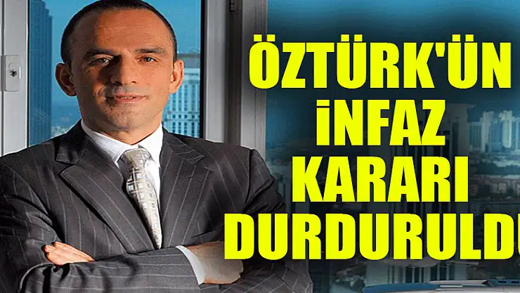 Öztürk'ün infaz kararı durduruldu