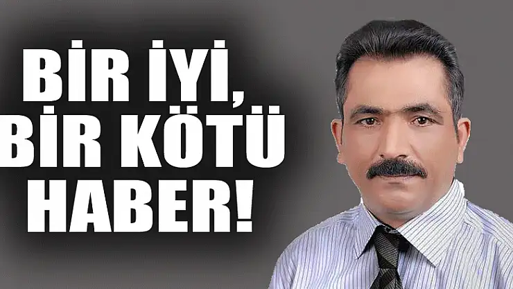 BİR İYİ, BİR KÖTÜ HABER!