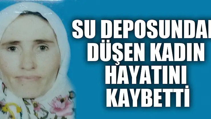 Su deposundan düşen kadın hayatını kaybetti