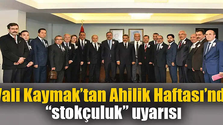 Vali Kaymak'tan Ahilik Haftası'nda 'stokçuluk' uyarısı