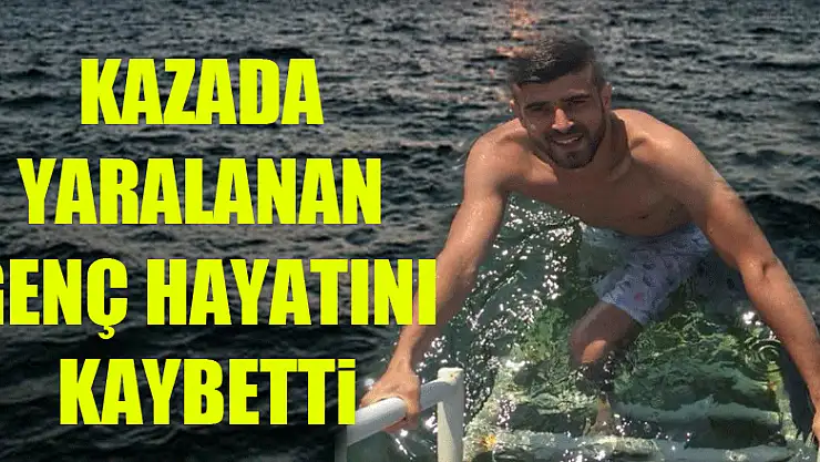 Kazada yaralanan genç hayatını kaybetti 