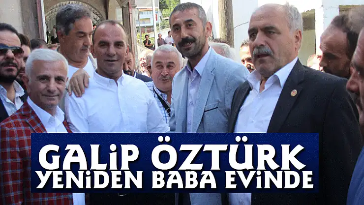 Galip Öztürk yeniden baba evinde