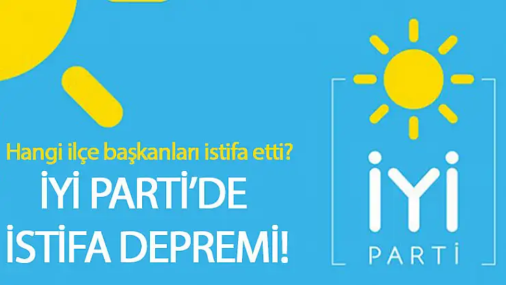 İYİ PARTİ'DE İSTİFA DEPREMİ!