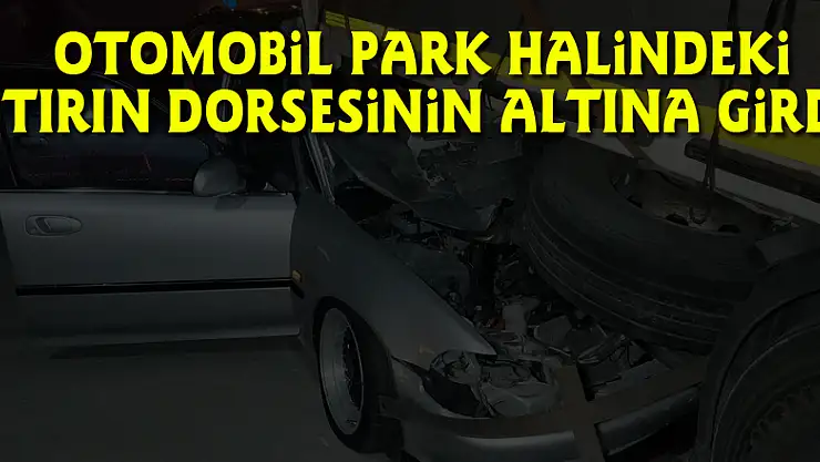 Otomobil park halindeki tırın dorsesinin altına girdi: 4 yaralı